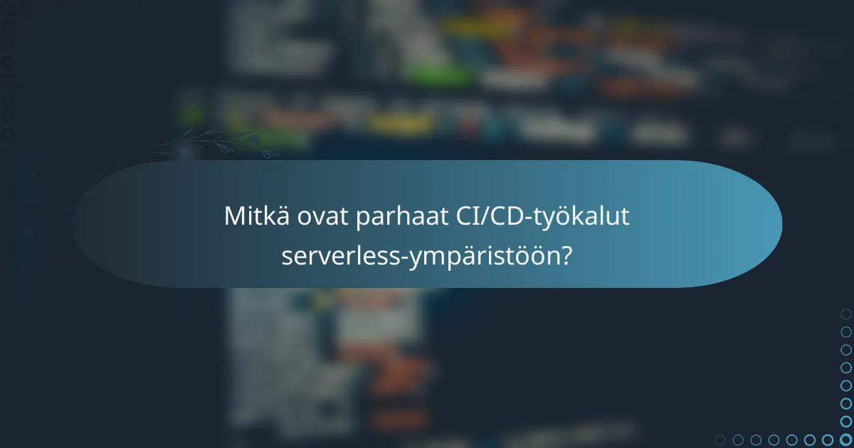 Mitkä ovat parhaat CI/CD-työkalut serverless-ympäristöön?