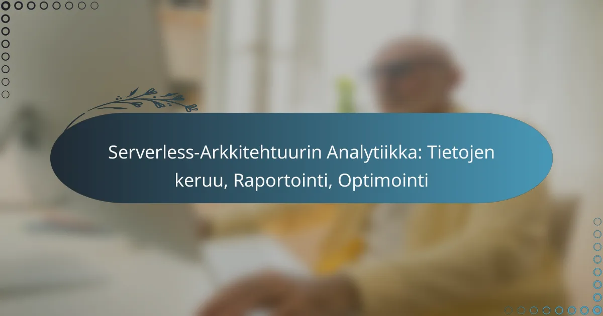 Serverless-Arkkitehtuurin Analytiikka: Tietojen keruu, Raportointi, Optimointi