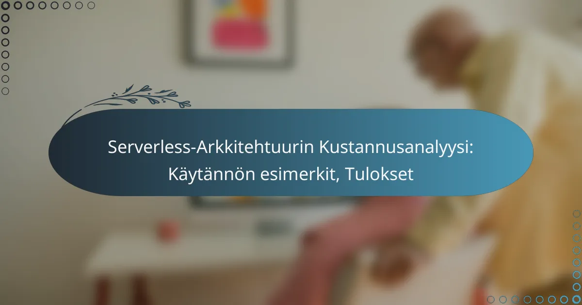 Serverless-Arkkitehtuurin Kustannusanalyysi: Käytännön esimerkit, Tulokset