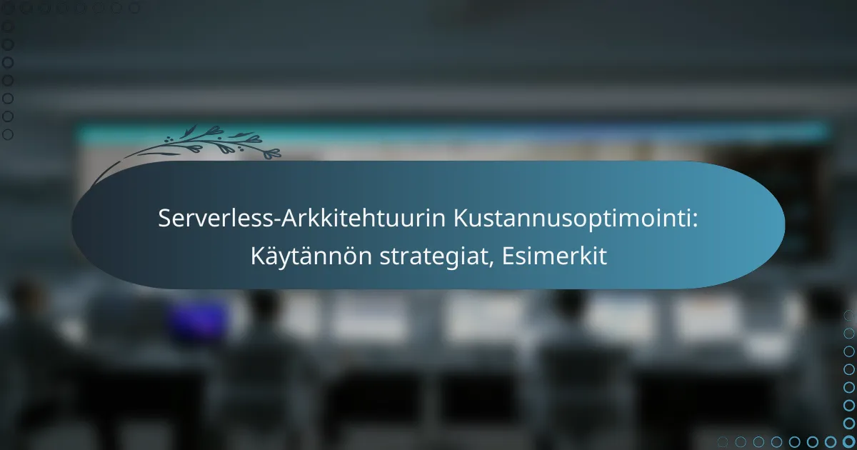 Serverless-Arkkitehtuurin Kustannusoptimointi: Käytännön strategiat, Esimerkit