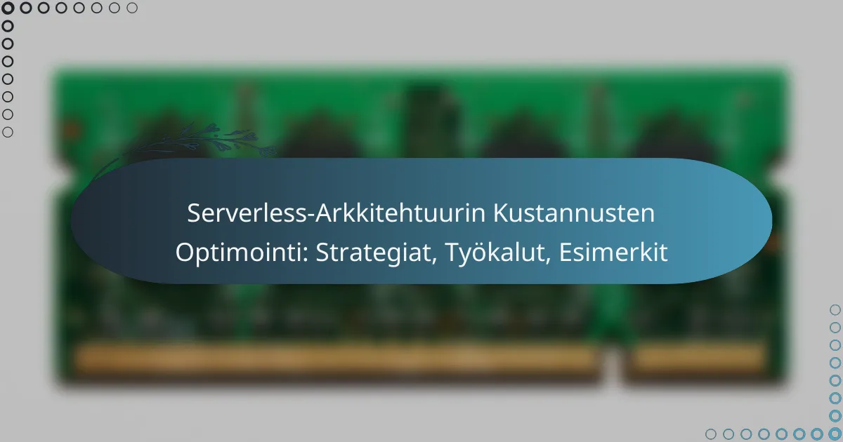 Serverless-Arkkitehtuurin Kustannusten Optimointi: Strategiat, Työkalut, Esimerkit