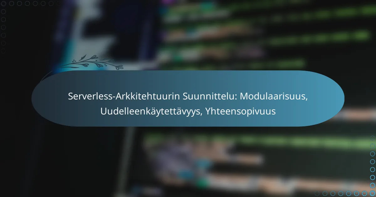 Serverless-Arkkitehtuurin Suunnittelu: Modulaarisuus, Uudelleenkäytettävyys, Yhteensopivuus