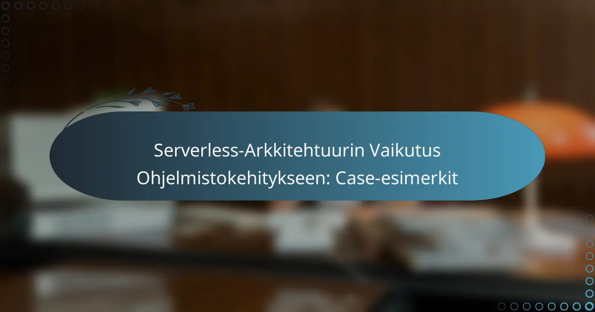 Serverless-Arkkitehtuurin Vaikutus Ohjelmistokehitykseen: Case-esimerkit