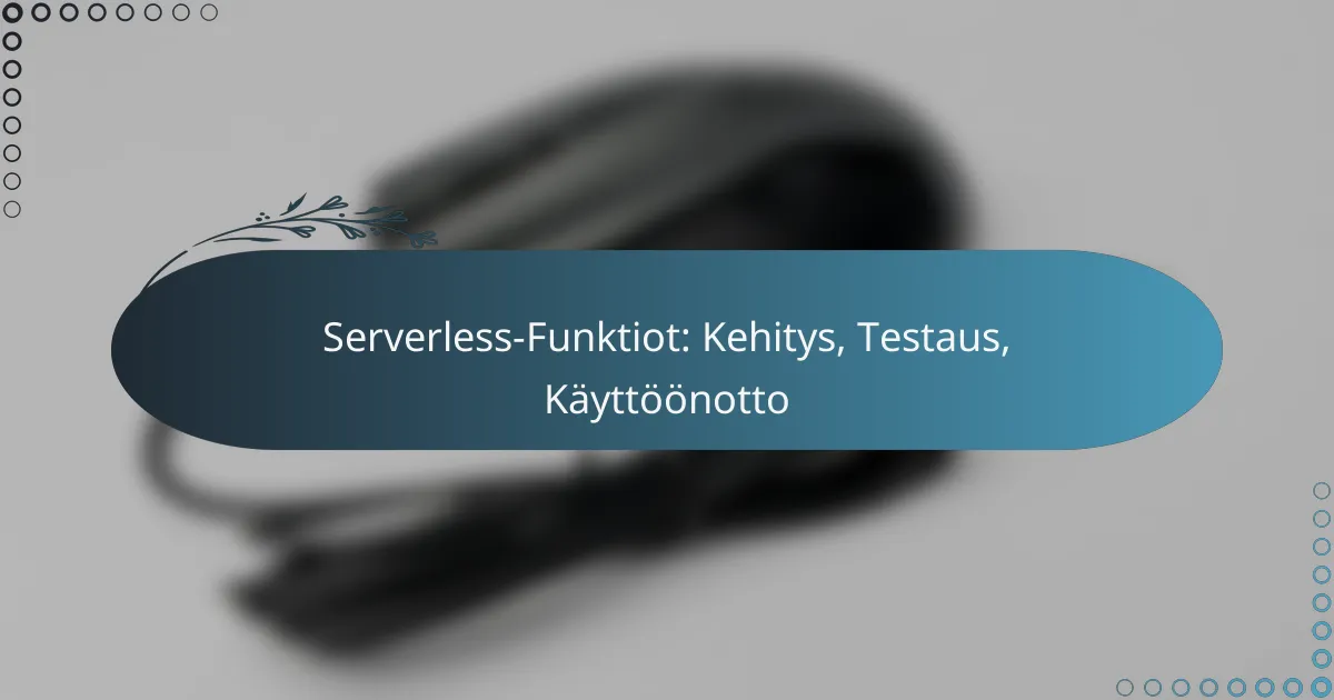 Serverless-Funktiot: Kehitys, Testaus, Käyttöönotto