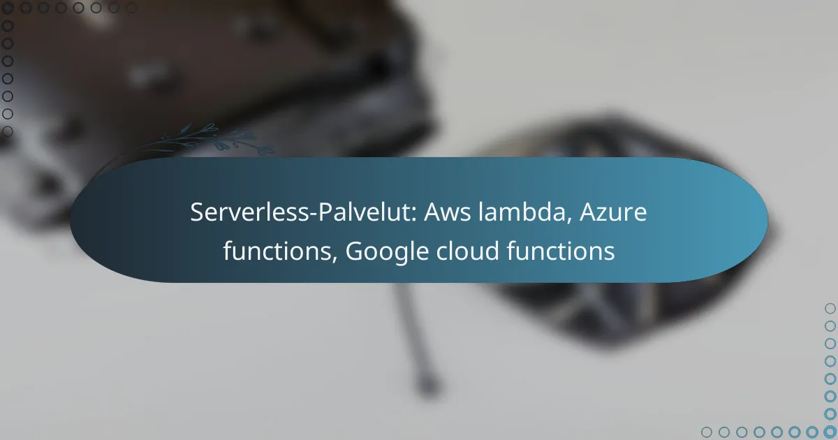 Serverless-Palvelut: Aws lambda, Azure functions, Google cloud functions