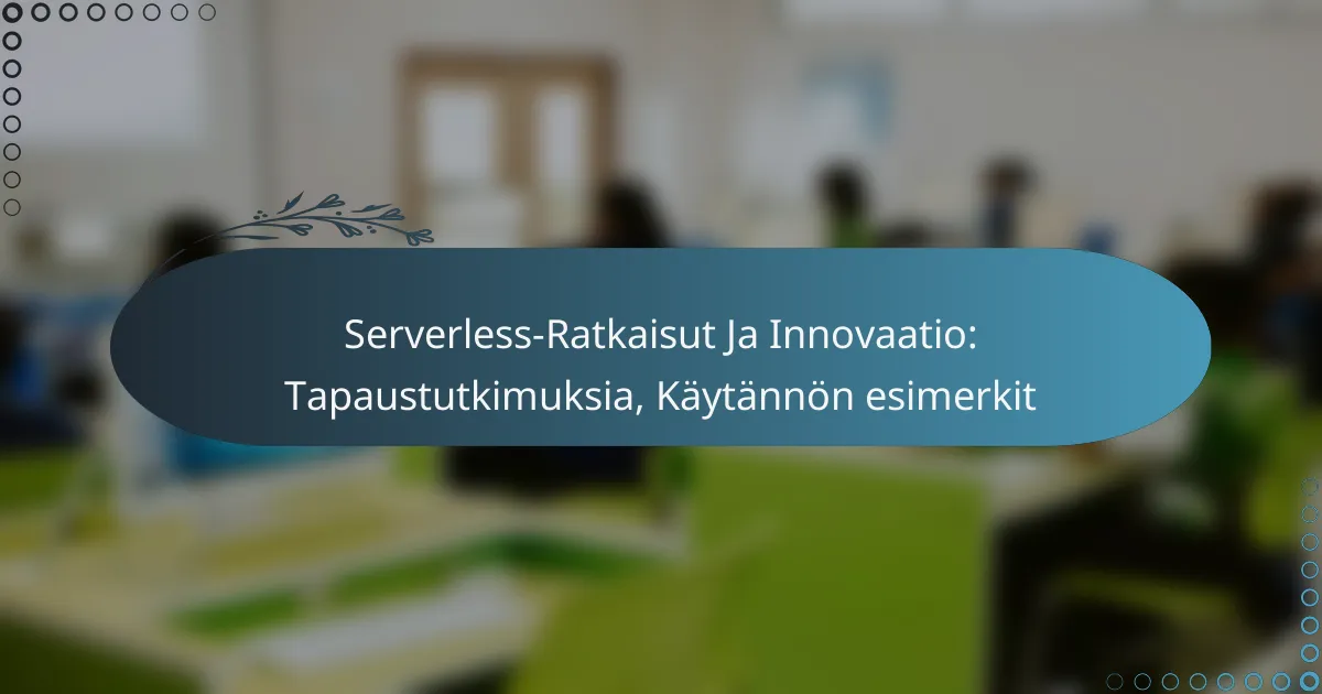 Serverless-Ratkaisut Ja Innovaatio: Tapaustutkimuksia, Käytännön esimerkit