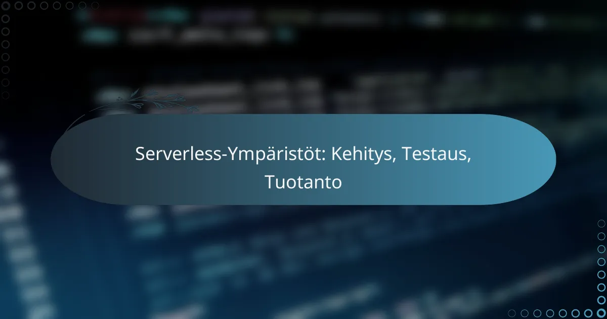 Serverless-Ympäristöt: Kehitys, Testaus, Tuotanto