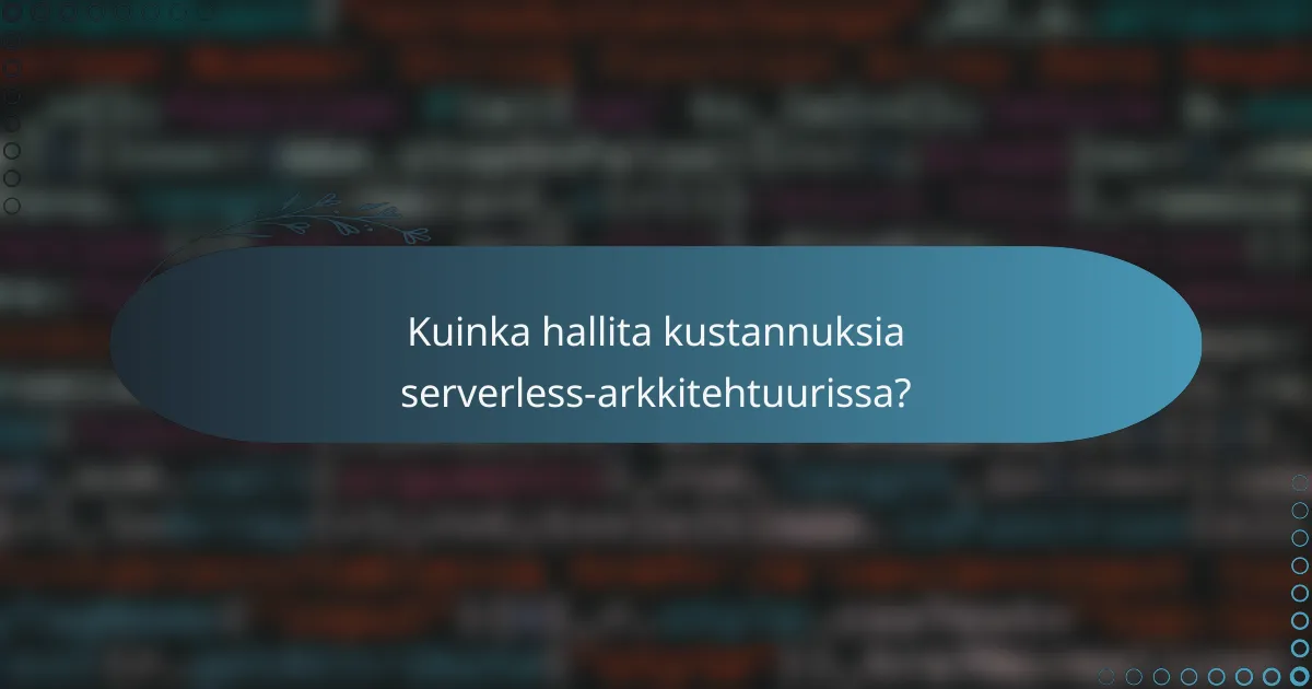 Kuinka hallita kustannuksia serverless-arkkitehtuurissa?