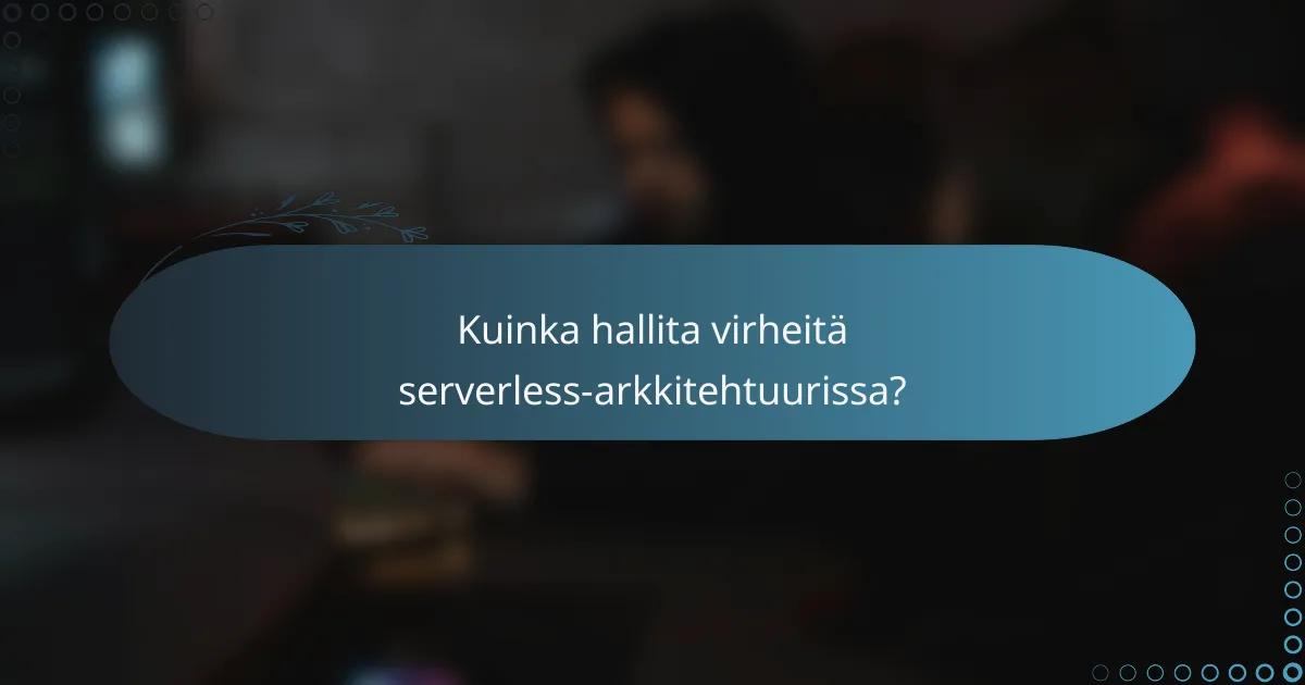 Kuinka hallita virheitä serverless-arkkitehtuurissa?