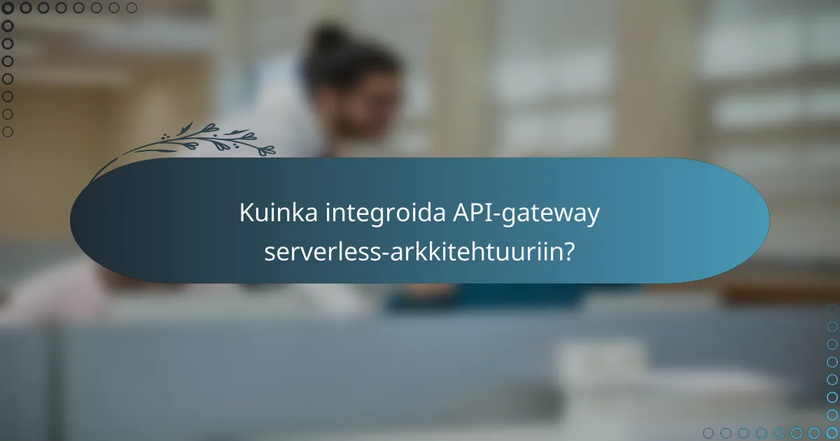 Kuinka integroida API-gateway serverless-arkkitehtuuriin?