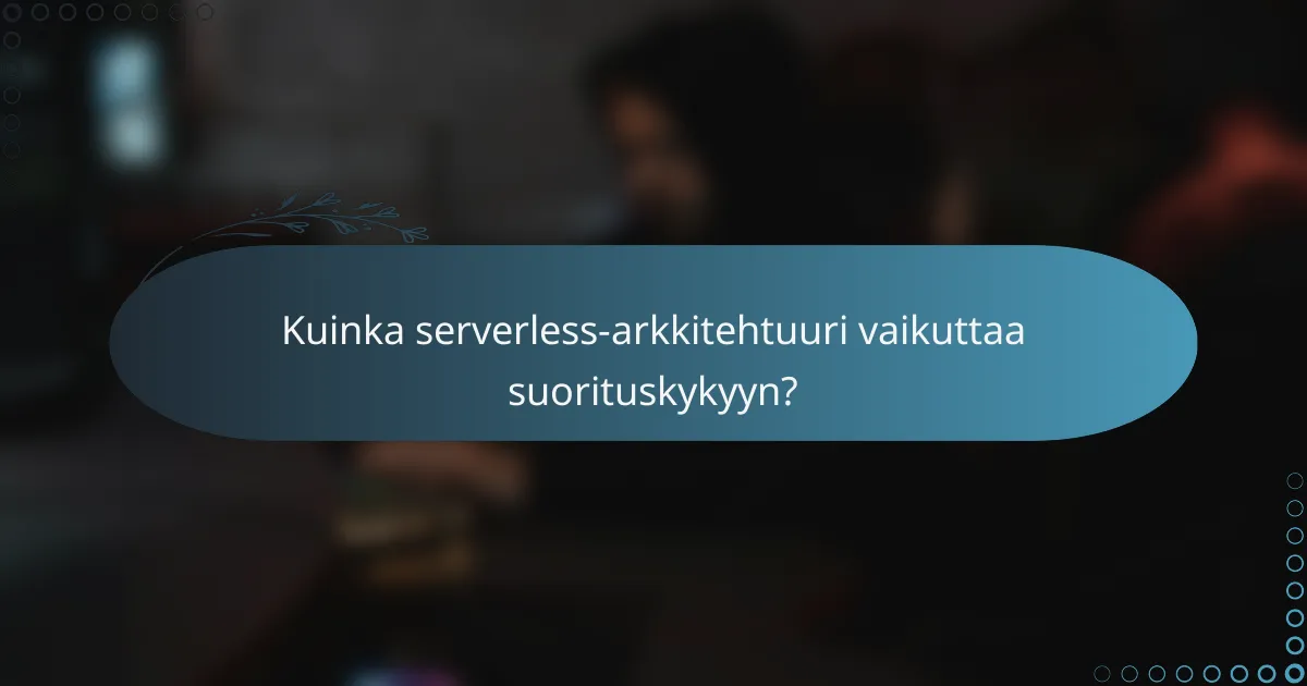 Kuinka serverless-arkkitehtuuri vaikuttaa suorituskykyyn?