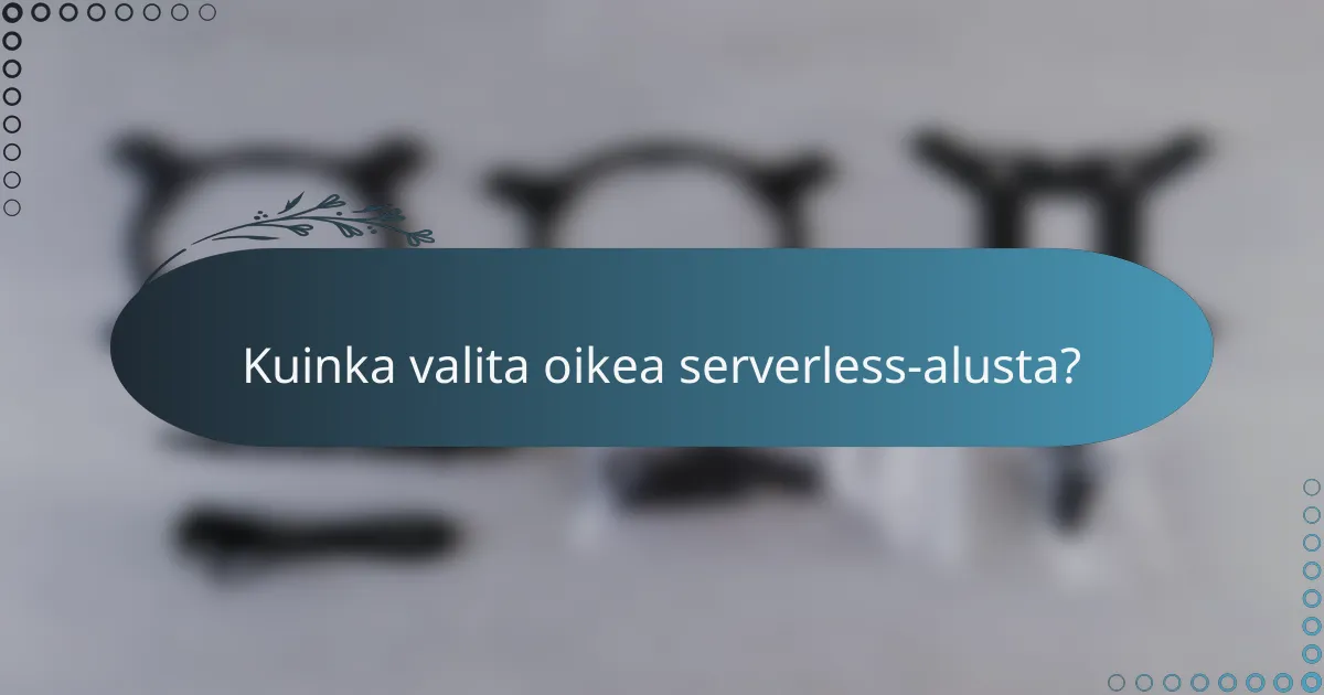 Kuinka valita oikea serverless-alusta?