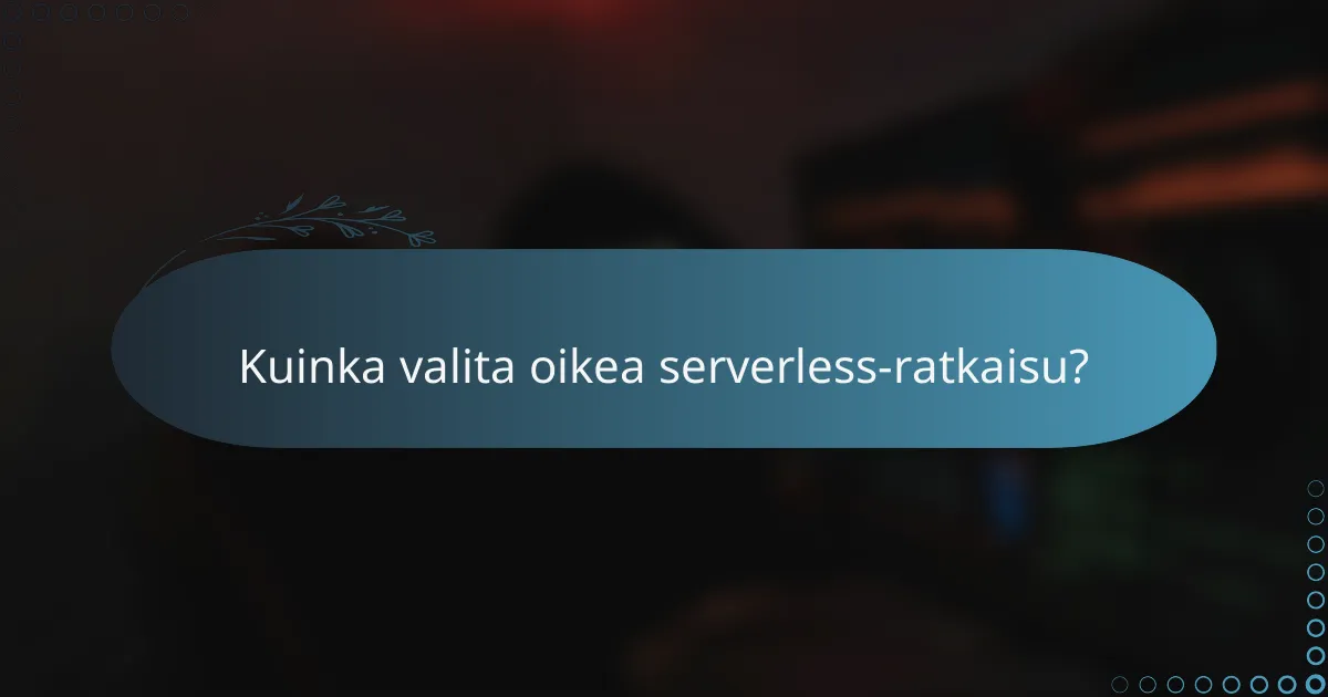 Kuinka valita oikea serverless-ratkaisu?