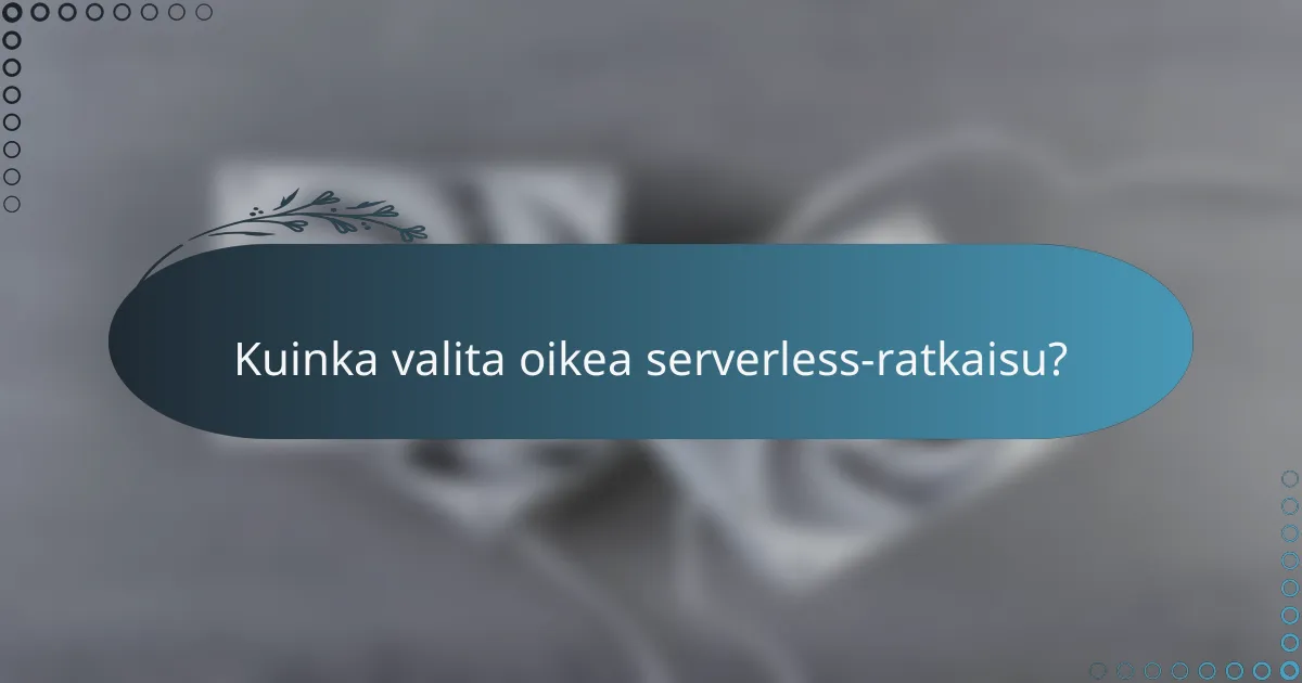 Kuinka valita oikea serverless-ratkaisu?