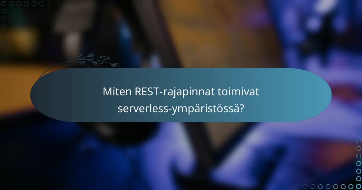 Miten REST-rajapinnat toimivat serverless-ympäristössä?