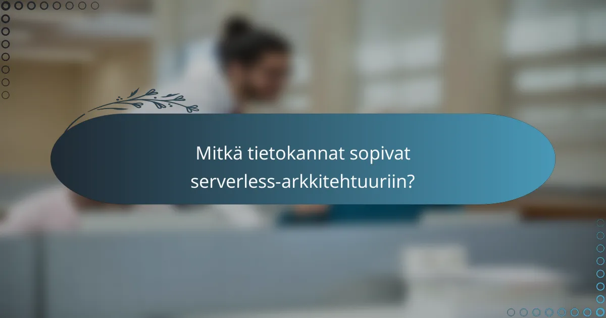 Mitkä tietokannat sopivat serverless-arkkitehtuuriin?